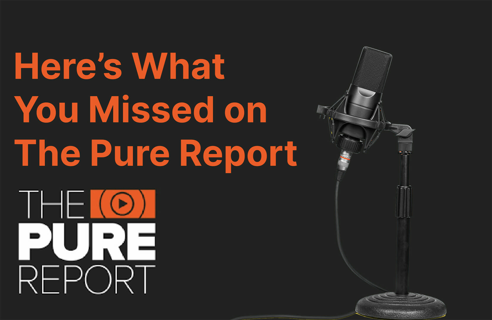 What You Missed on The Pure Report Podcast